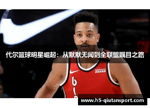 代尔篮球明星崛起：从默默无闻到全联盟瞩目之路