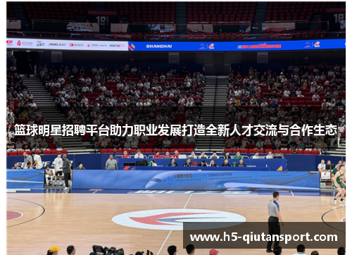篮球明星招聘平台助力职业发展打造全新人才交流与合作生态