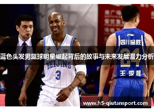 蓝色头发男篮球明星崛起背后的故事与未来发展潜力分析