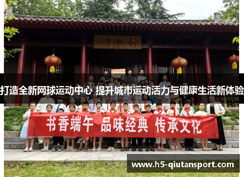 打造全新网球运动中心 提升城市运动活力与健康生活新体验